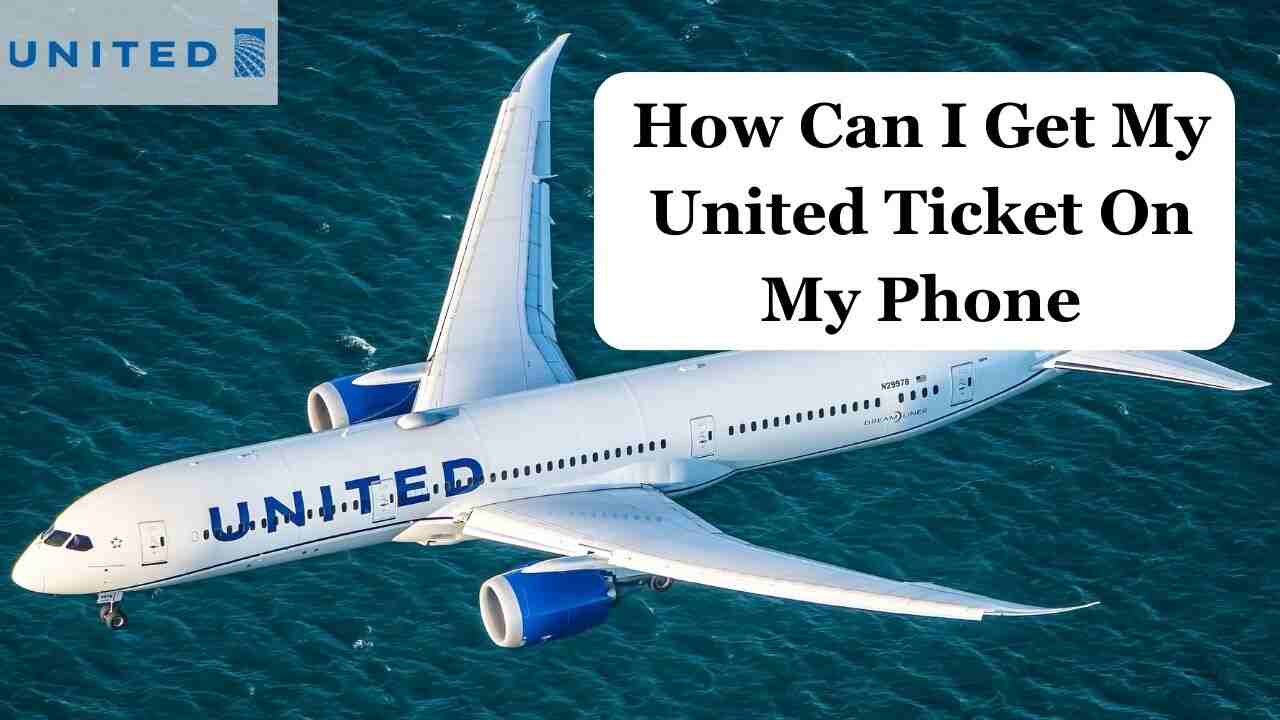 How Can I get my United ticket on my phone